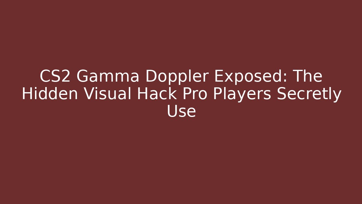 CS2 Gamma Doppler Exposed: The Hidden Visual Hack Pro Players Secretly Use