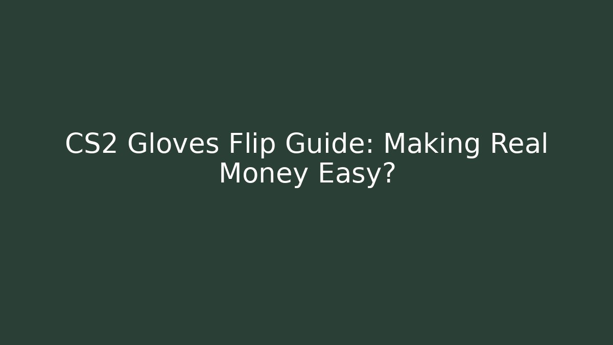 CS2 Gloves Flip Guide: Making Real Money Easy?