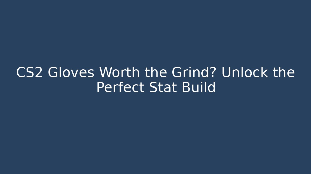 CS2 Gloves Worth the Grind? Unlock the Perfect Stat Build - Critter Realm