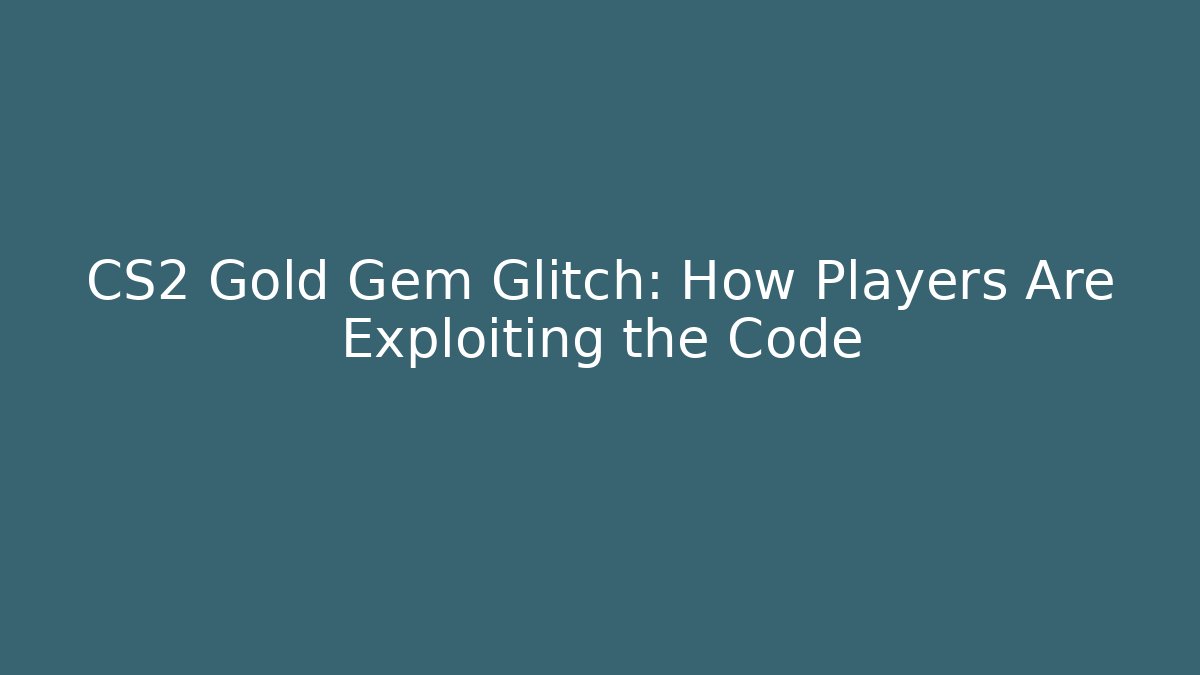 CS2 Gold Gem Glitch: How Players Are Exploiting the Code