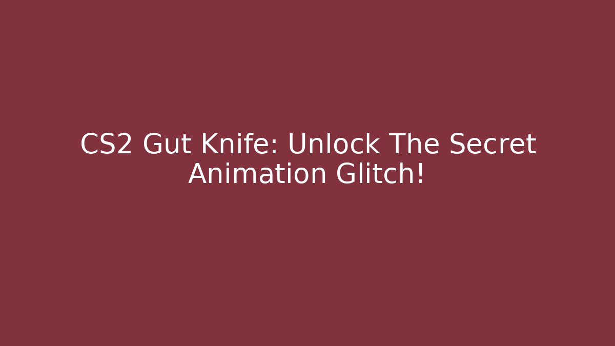 CS2 Gut Knife: Unlock The Secret Animation Glitch!