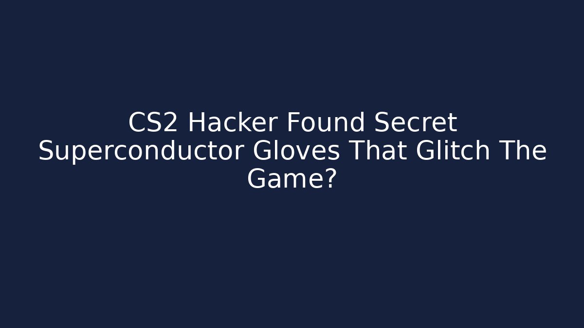 CS2 Hacker Found Secret Superconductor Gloves That Glitch The Game?