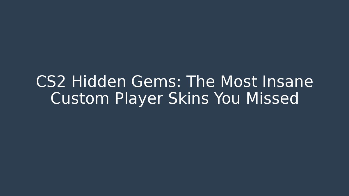 CS2 Hidden Gems: The Most Insane Custom Player Skins You Missed