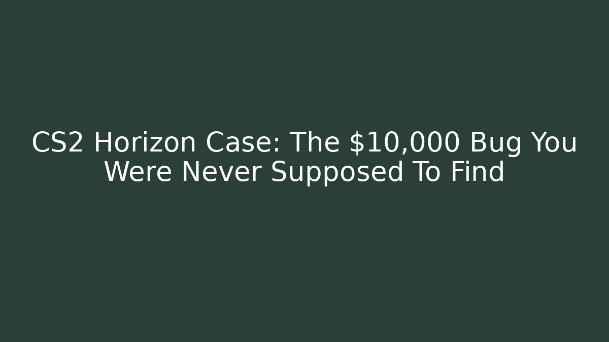 CS2 Horizon Case: The $10,000 Bug You Were Never Supposed To Find