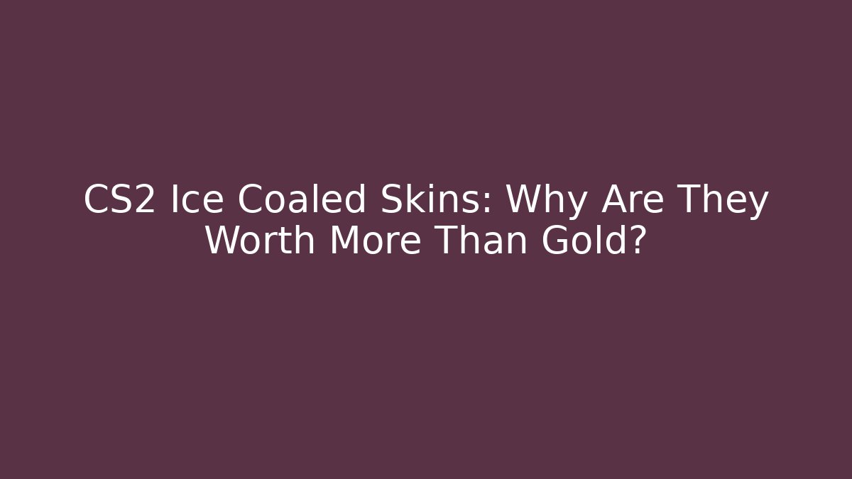CS2 Ice Coaled Skins: Why Are They Worth More Than Gold?