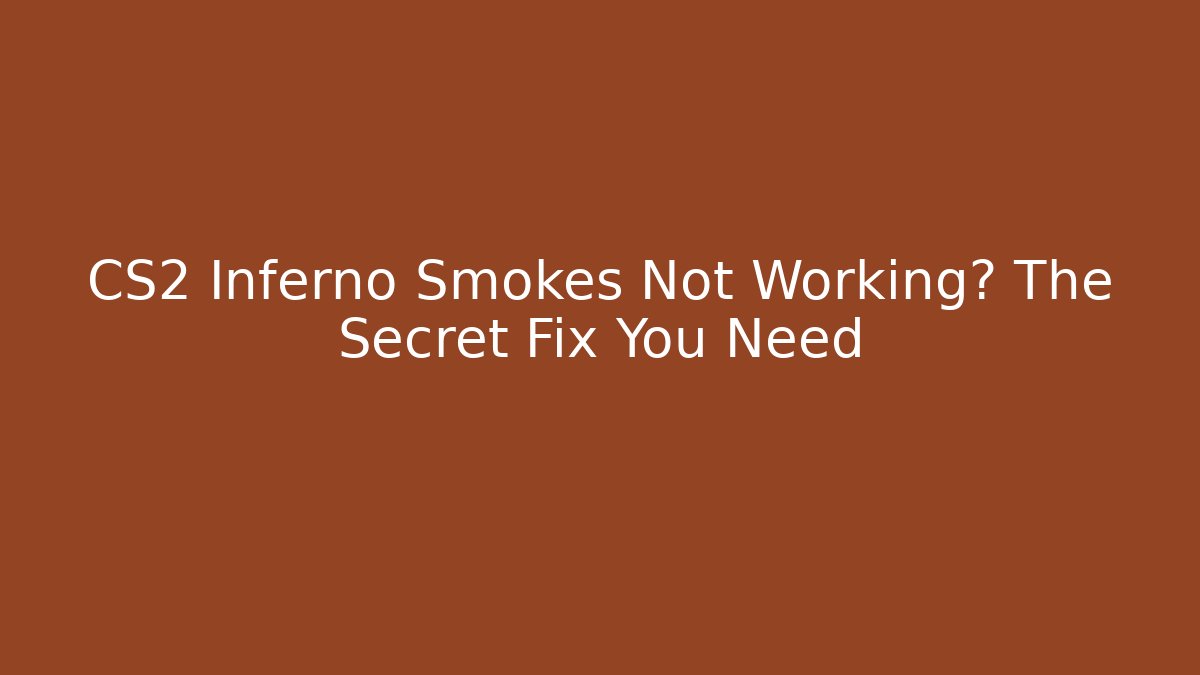 CS2 Inferno Smokes Not Working? The Secret Fix You Need