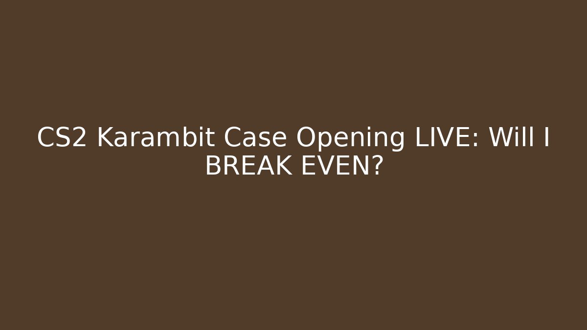 CS2 Karambit Case Opening LIVE: Will I BREAK EVEN?
