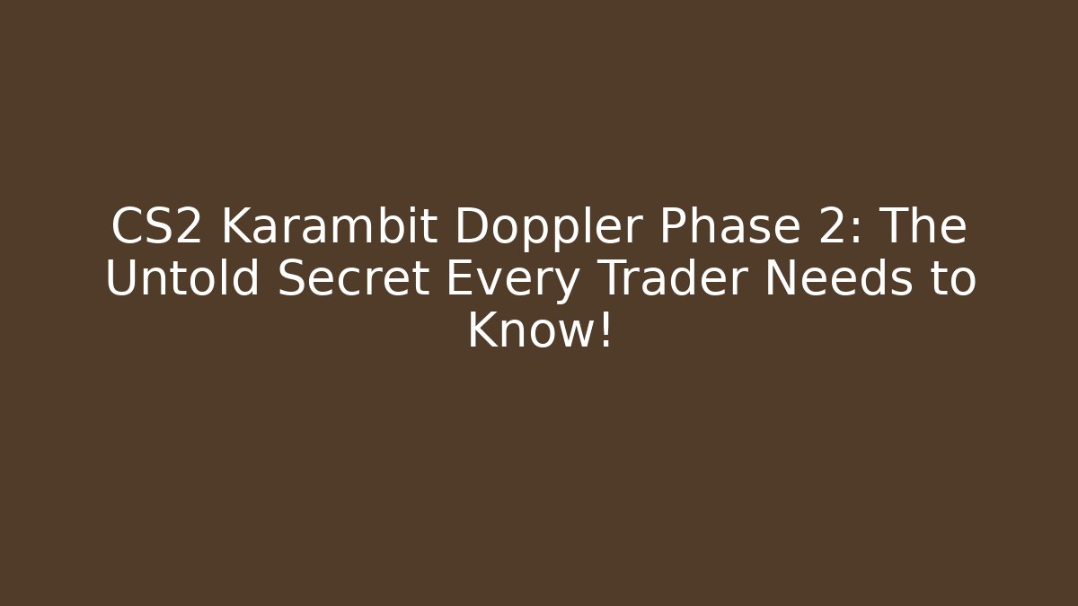 CS2 Karambit Doppler Phase 2: The Untold Secret Every Trader Needs to Know! - Critter Realm