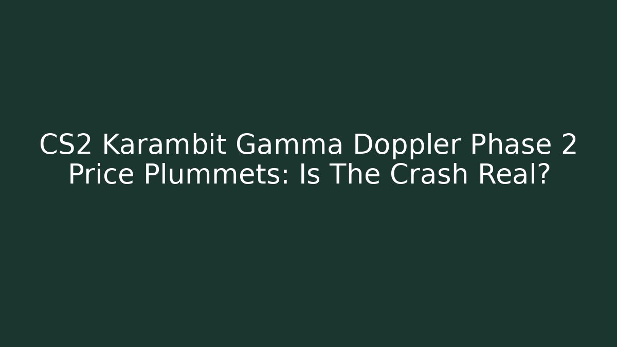 CS2 Karambit Gamma Doppler Phase 2 Price Plummets: Is The Crash Real?