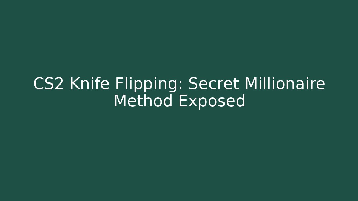 CS2 Knife Flipping: Secret Millionaire Method Exposed