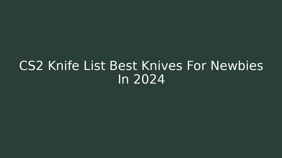 CS2 Knife List Best Knives For Newbies In 2024