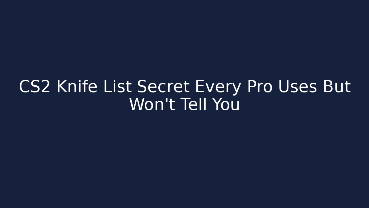 CS2 Knife List Secret Every Pro Uses But Won't Tell You