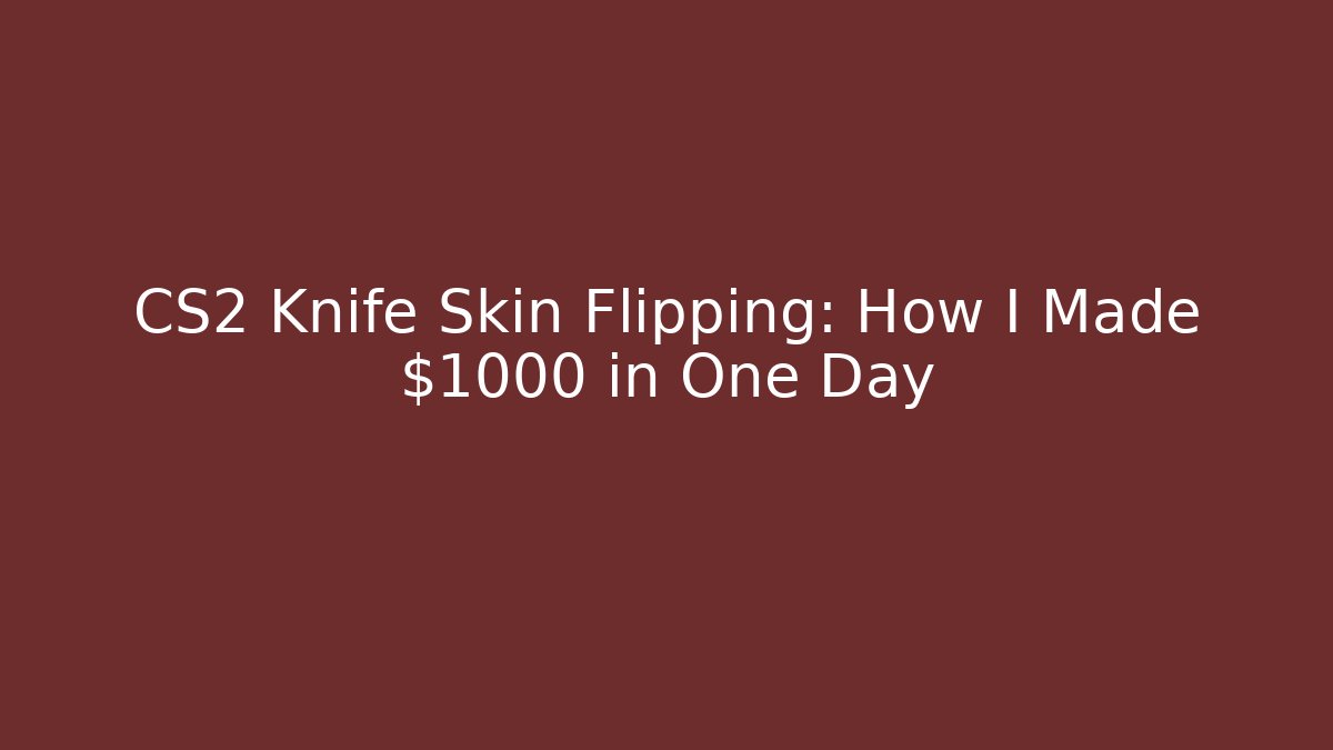 CS2 Knife Skin Flipping: How I Made $1000 in One Day