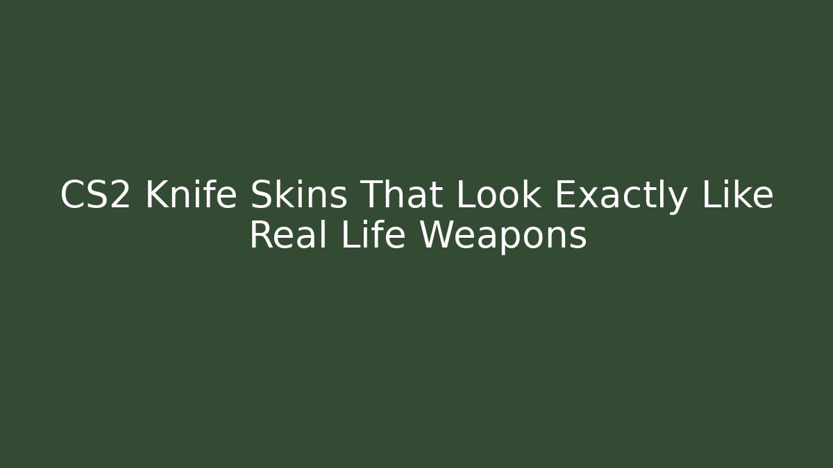 CS2 Knife Skins That Look Exactly Like Real Life Weapons