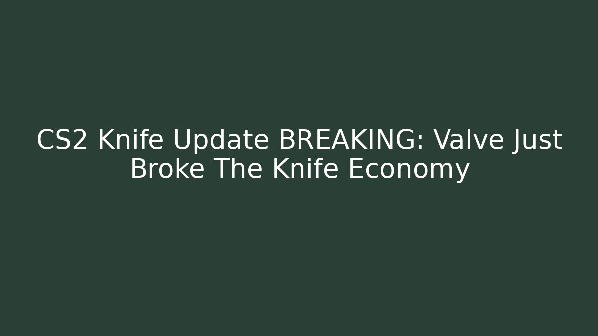CS2 Knife Update BREAKING: Valve Just Broke The Knife Economy