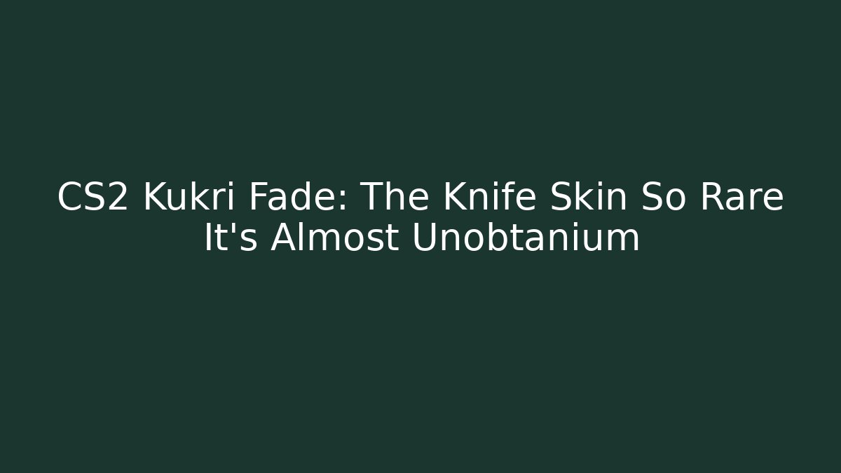 CS2 Kukri Fade: The Knife Skin So Rare It’s Almost Unobtanium