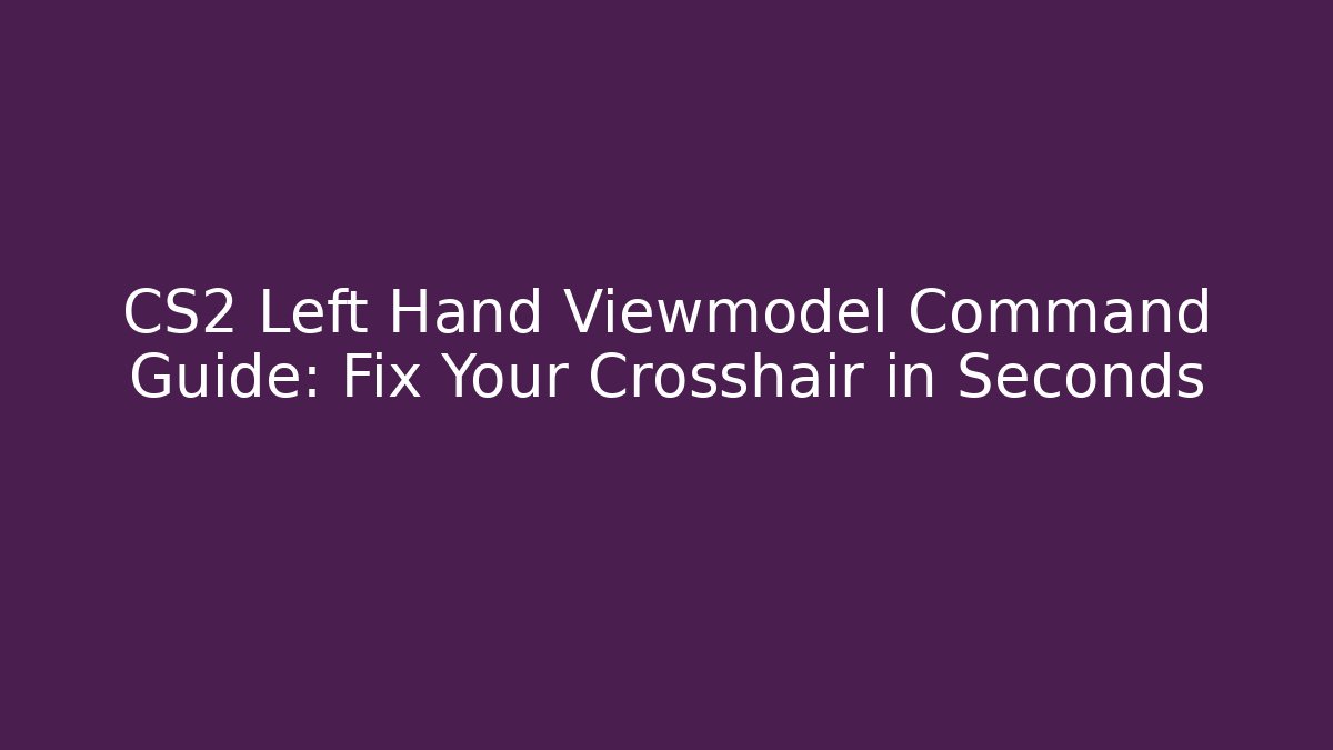 CS2 Left Hand Viewmodel Command Guide: Fix Your Crosshair in Seconds