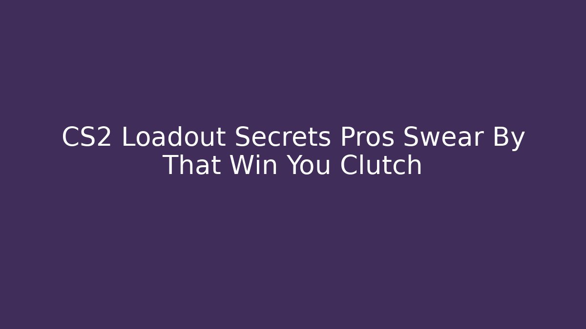 CS2 Loadout Secrets Pros Swear By That Win You Clutch
