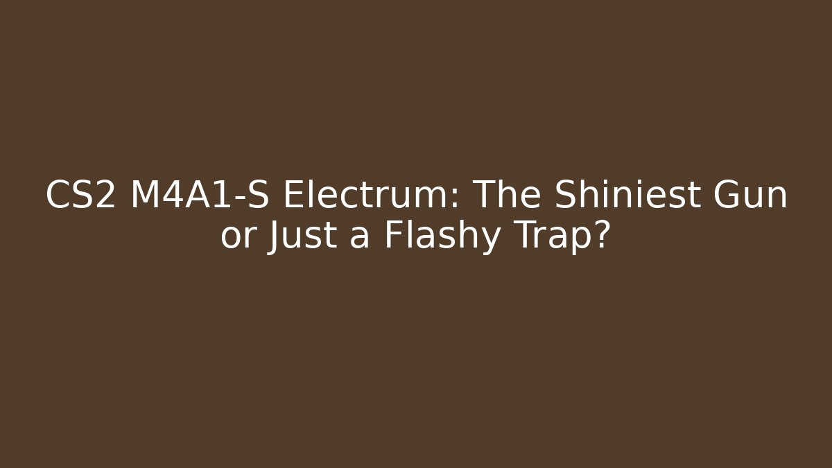 CS2 M4A1-S Electrum: The Shiniest Gun or Just a Flashy Trap?
