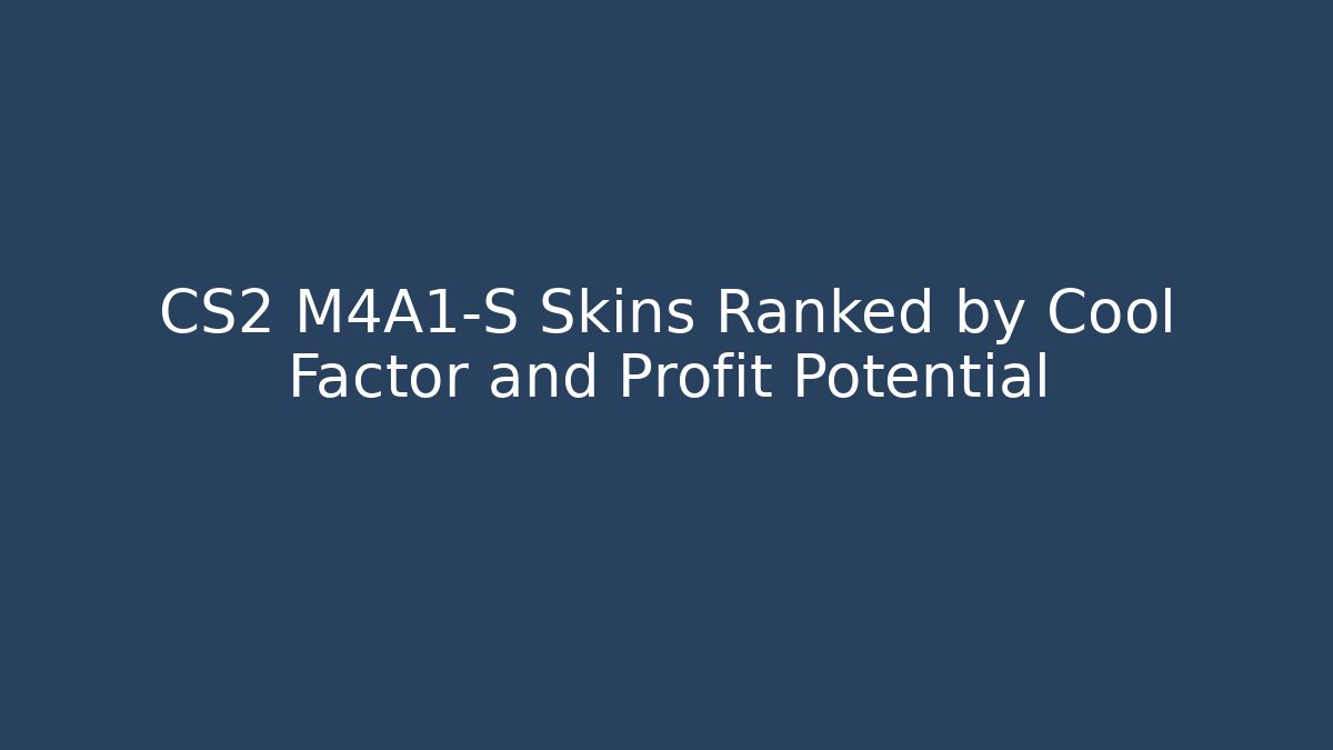 CS2 M4A1-S Skins Ranked by Cool Factor and Profit Potential