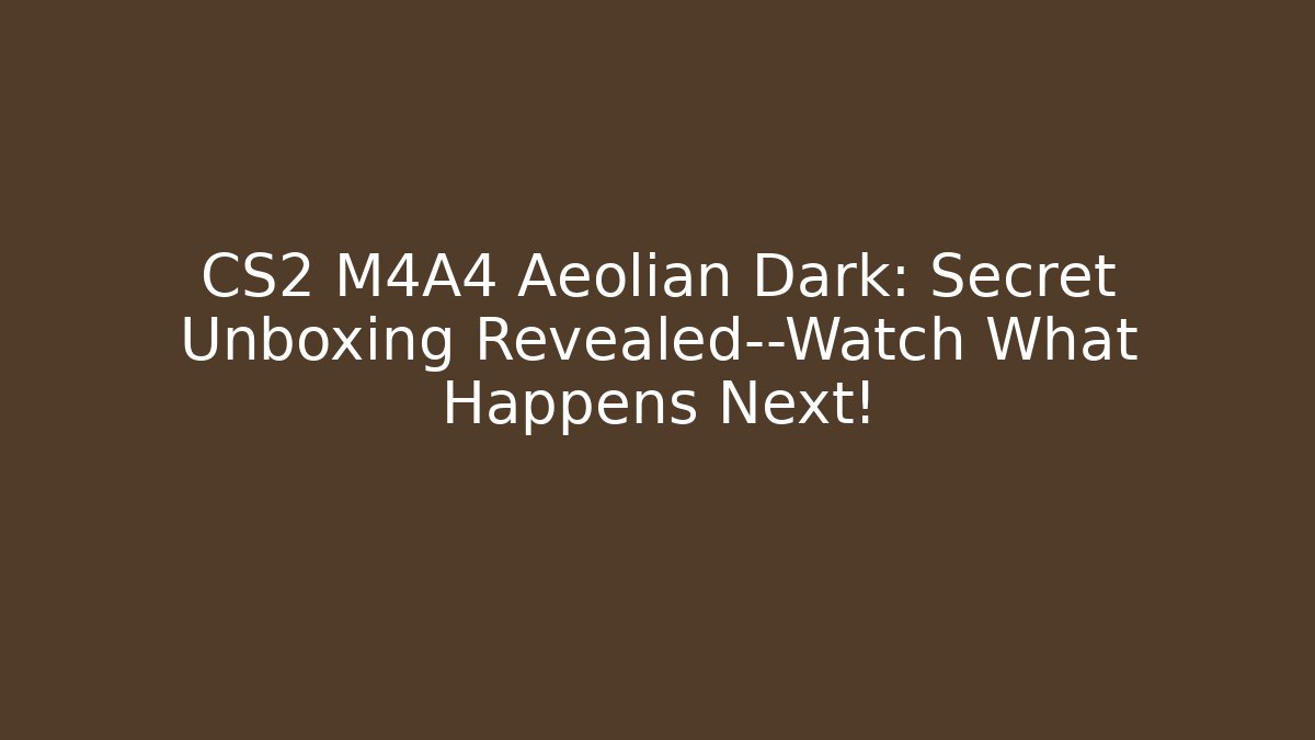 CS2 M4A4 Aeolian Dark: Secret Unboxing Revealed—Watch What Happens Next!