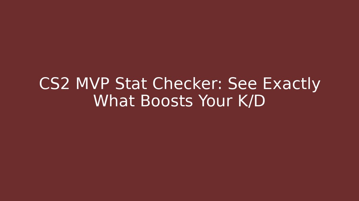 CS2 MVP Stat Checker: See Exactly What Boosts Your K/D