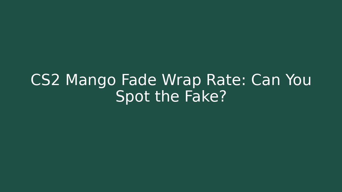 CS2 Mango Fade Wrap Rate: Can You Spot the Fake?