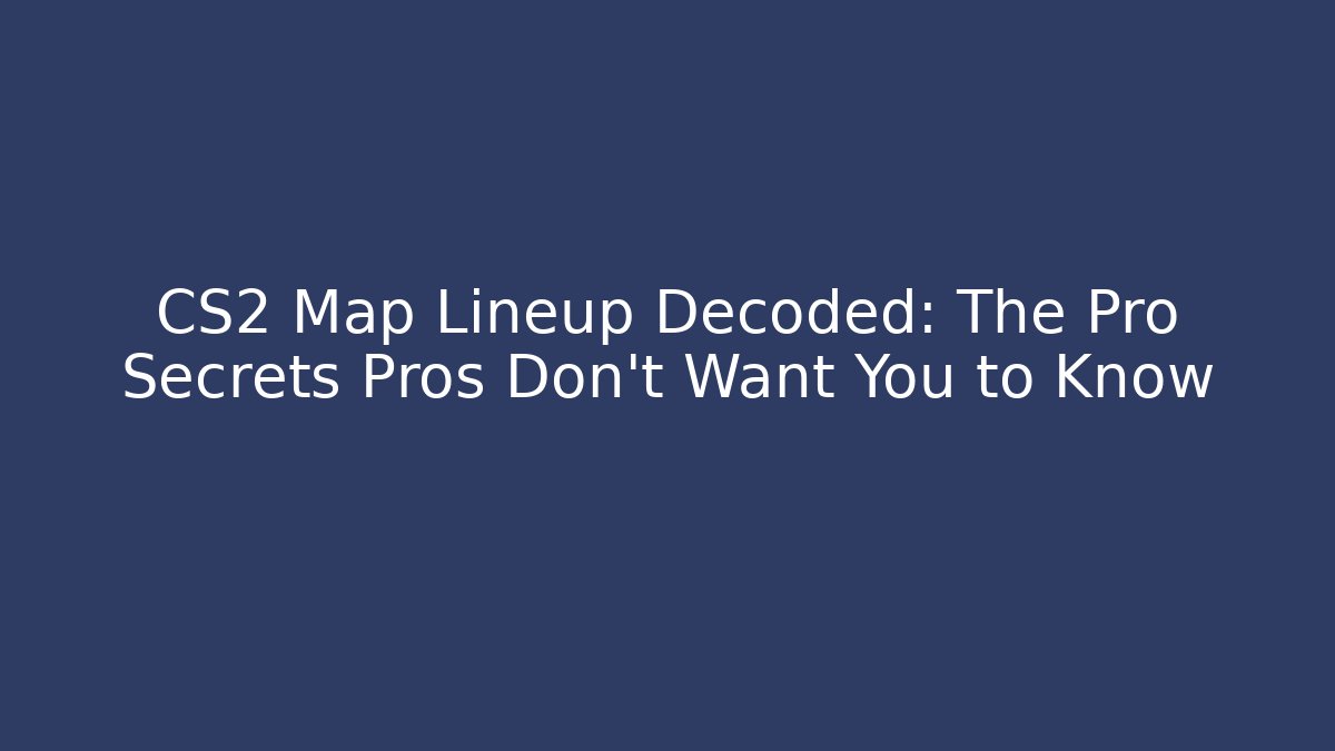 CS2 Map Lineup Decoded: The Pro Secrets Pros Don't Want You to Know
