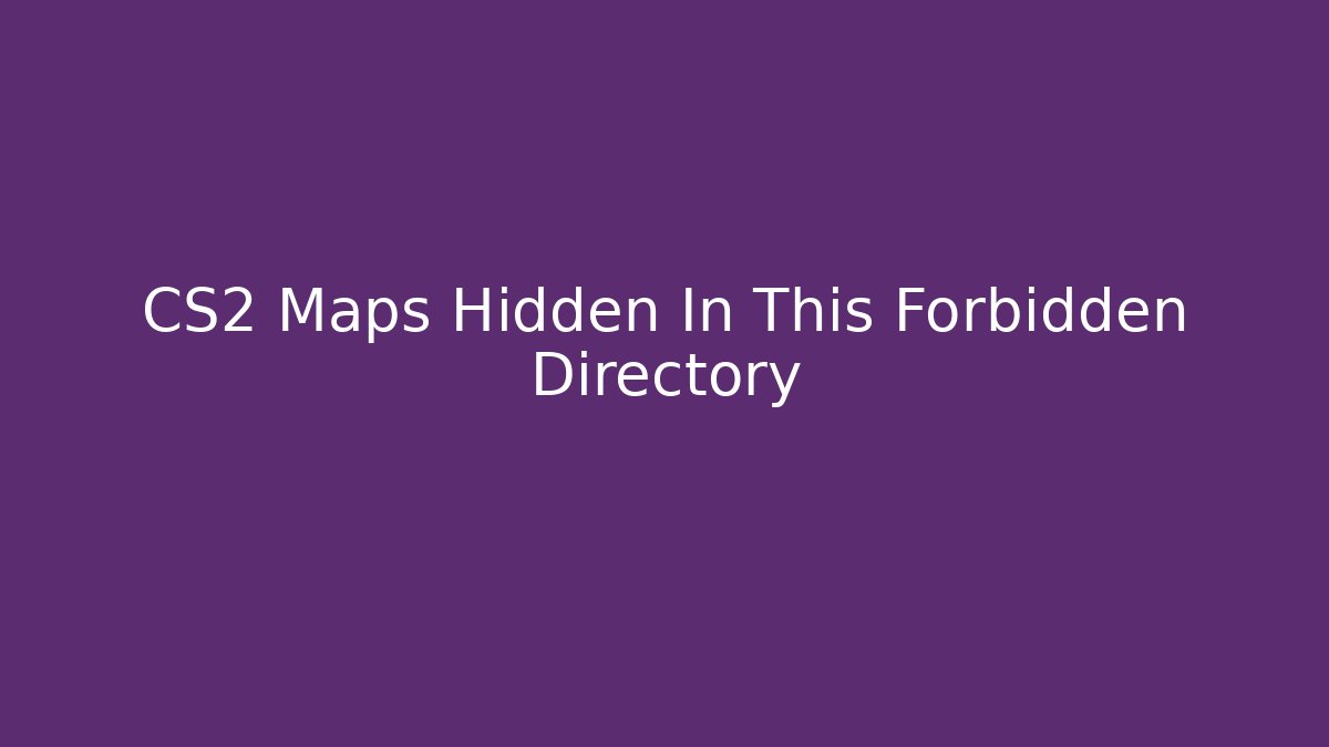 CS2 Maps Hidden In This Forbidden Directory