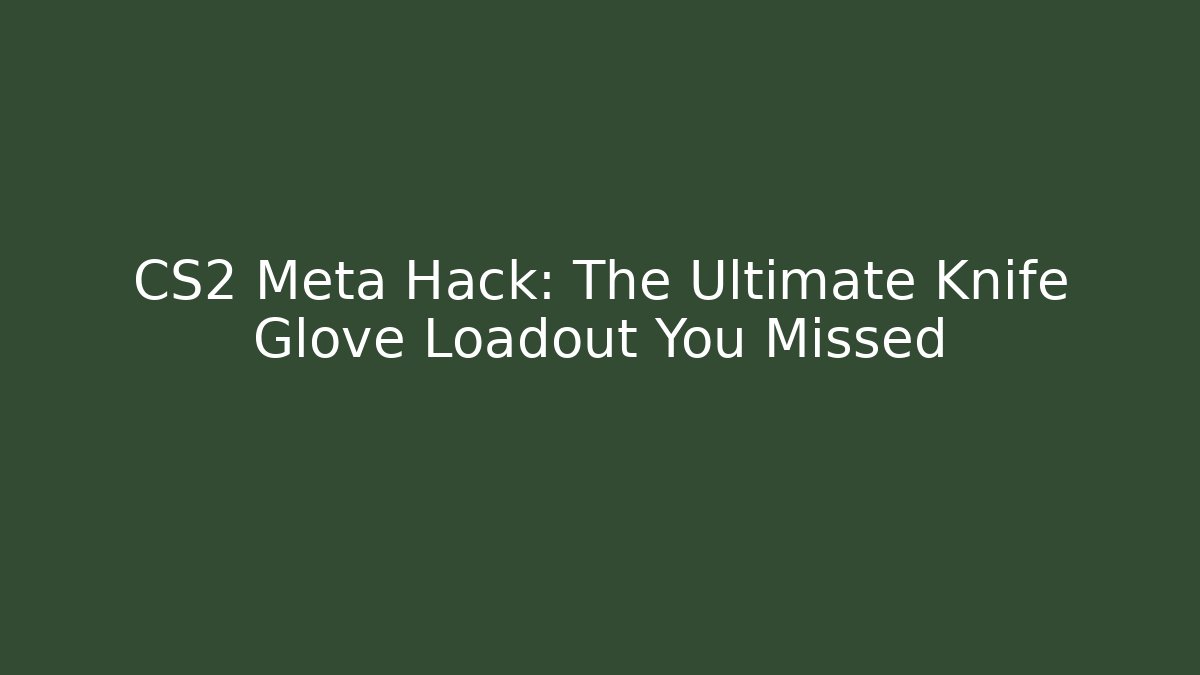 CS2 Meta Hack: The Ultimate Knife Glove Loadout You Missed