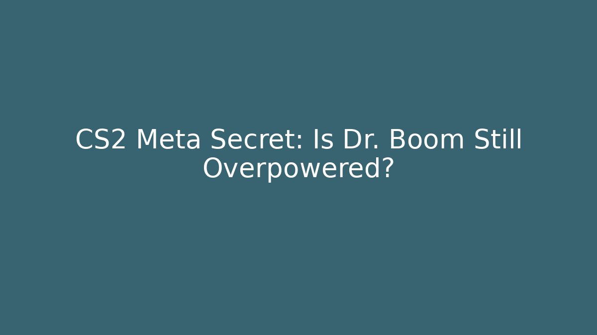 CS2 Meta Secret: Is Dr. Boom Still Overpowered?