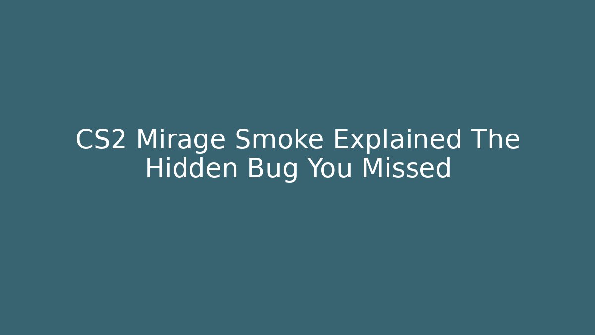 CS2 Mirage Smoke Explained The Hidden Bug You Missed