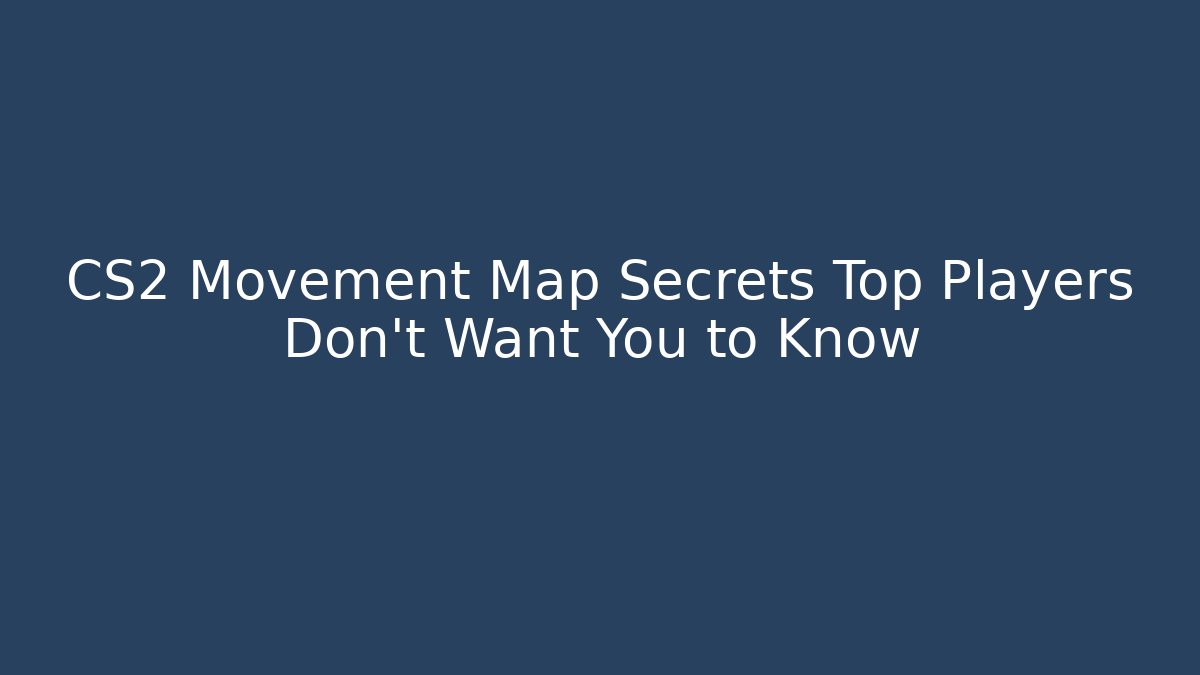 CS2 Movement Map Secrets Top Players Don’t Want You to Know