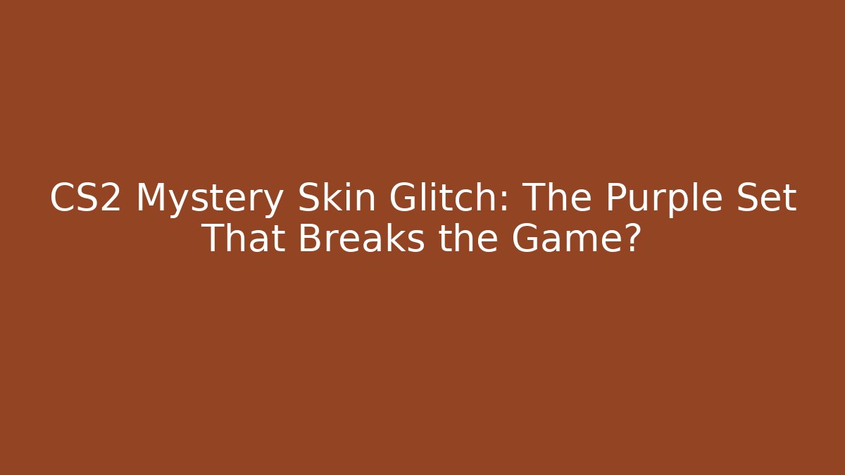 CS2 Mystery Skin Glitch: The Purple Set That Breaks the Game?