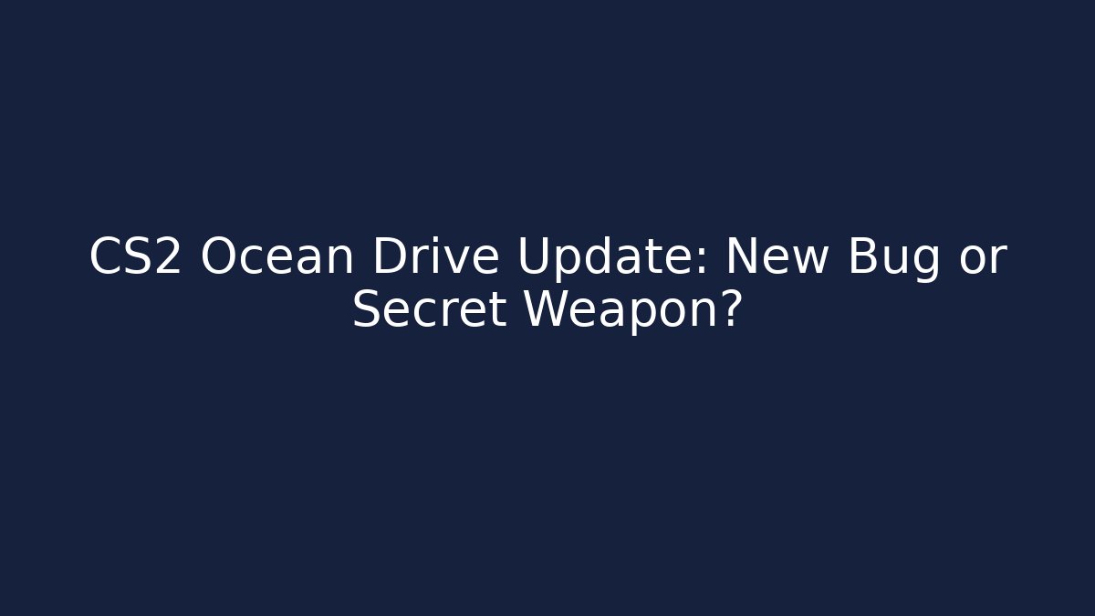 CS2 Ocean Drive Update: New Bug or Secret Weapon?