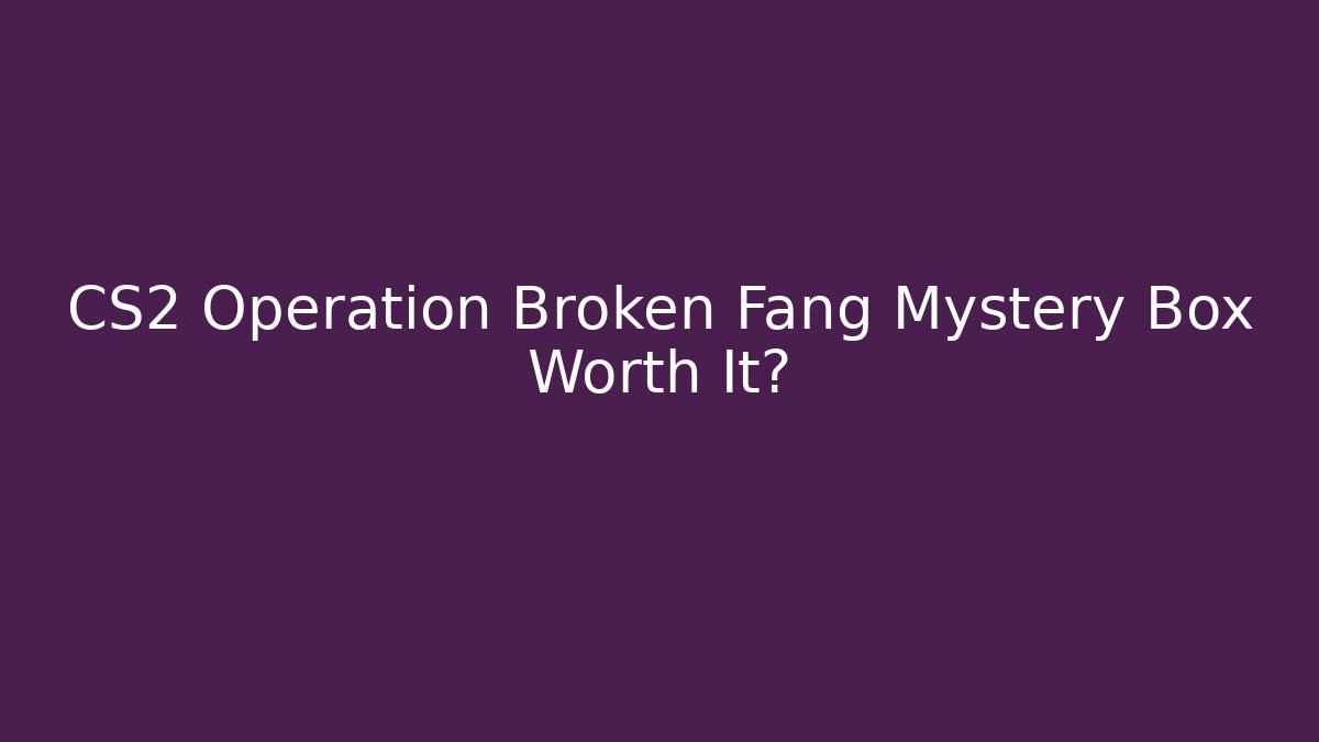 CS2 Operation Broken Fang Mystery Box Worth It?