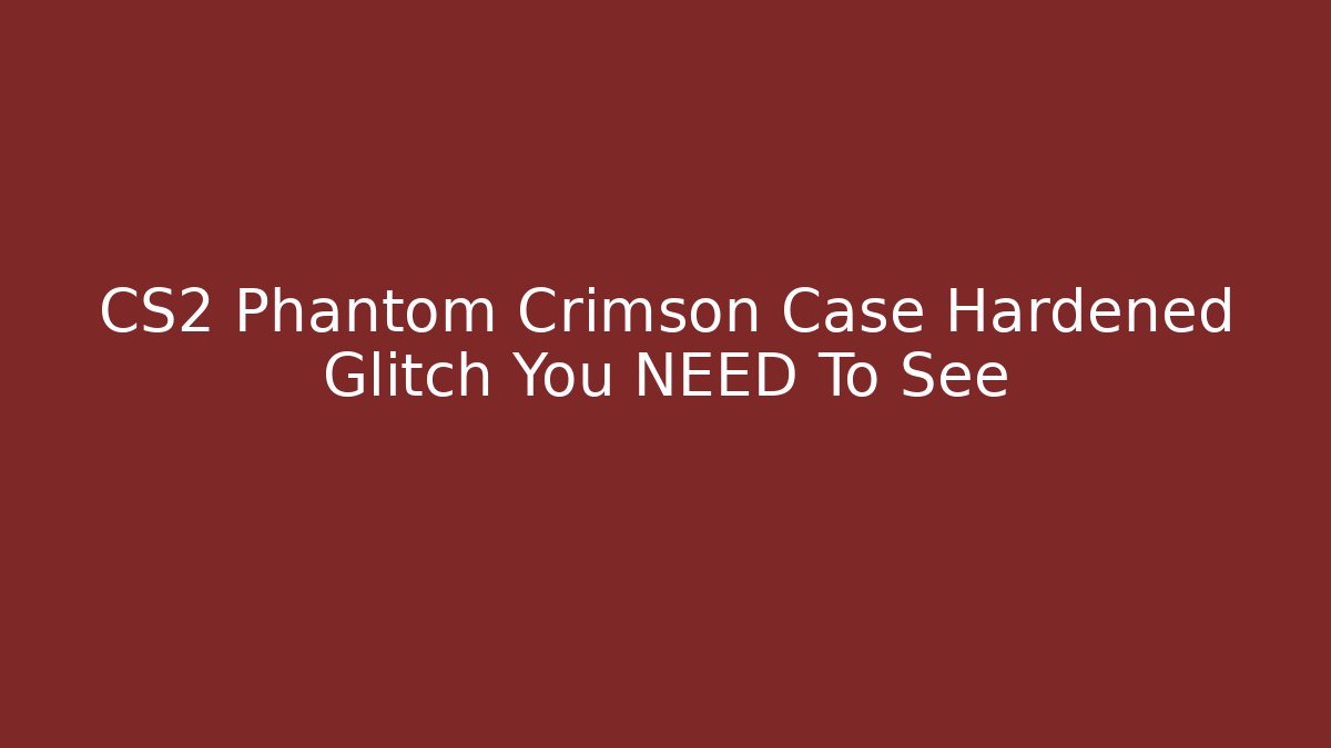 CS2 Phantom Crimson Case Hardened Glitch You NEED To See