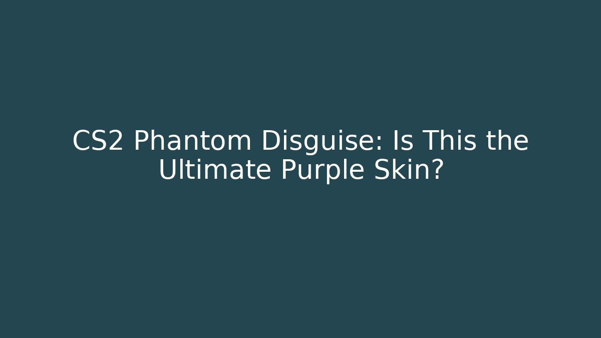 CS2 Phantom Disguise: Is This the Ultimate Purple Skin?