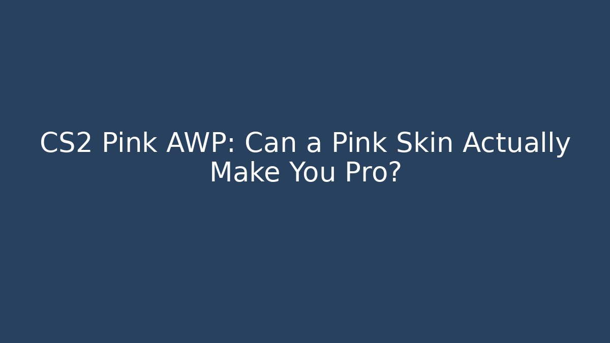 CS2 Pink AWP: Can a Pink Skin Actually Make You Pro?