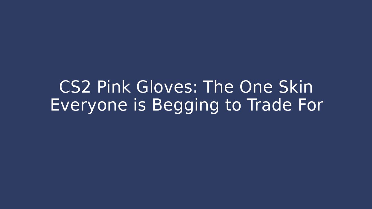 CS2 Pink Gloves: The One Skin Everyone is Begging to Trade For