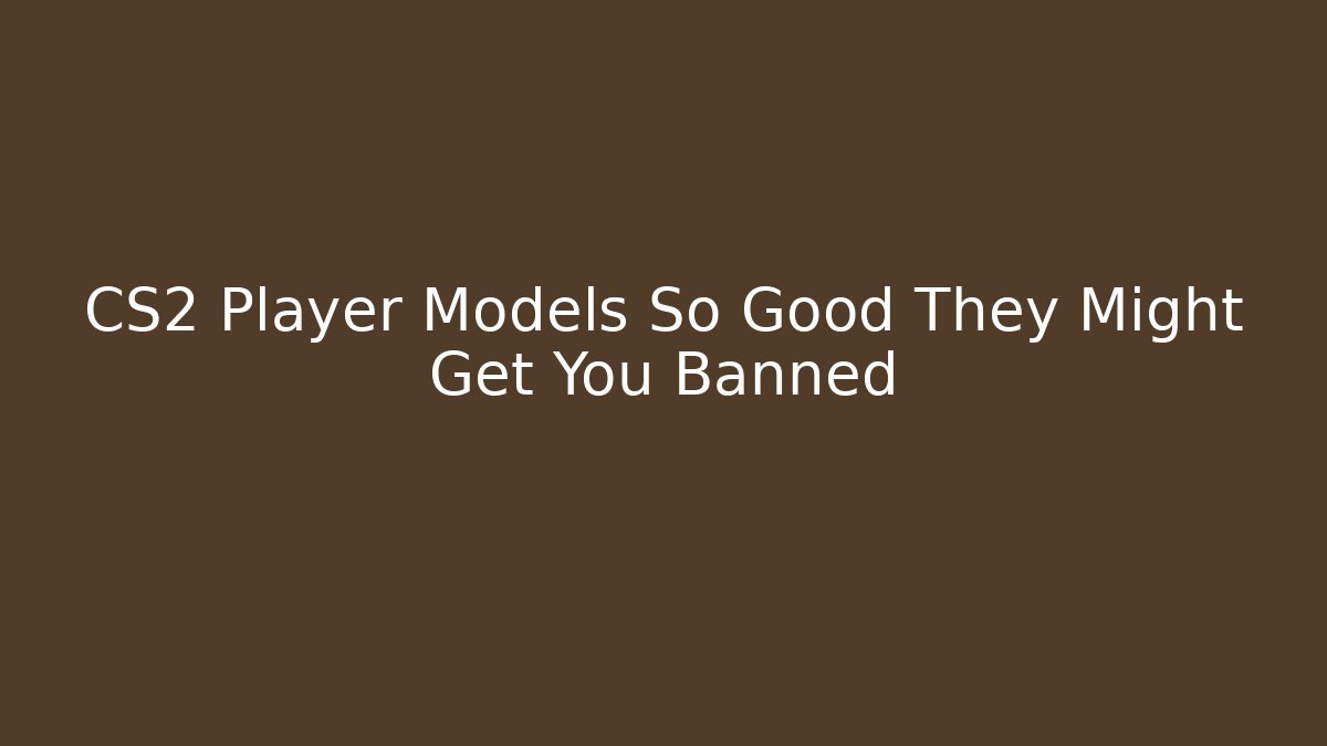 CS2 Player Models So Good They Might Get You Banned - Critter Realm