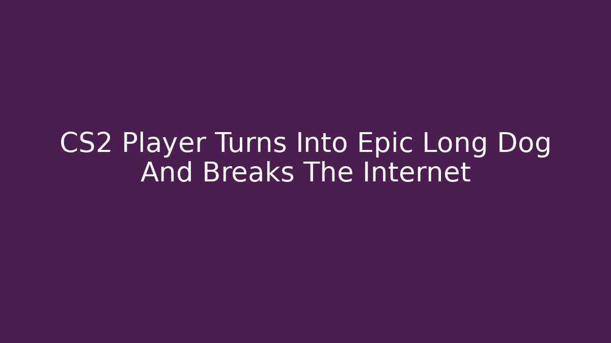 CS2 Player Turns Into Epic Long Dog And Breaks The Internet