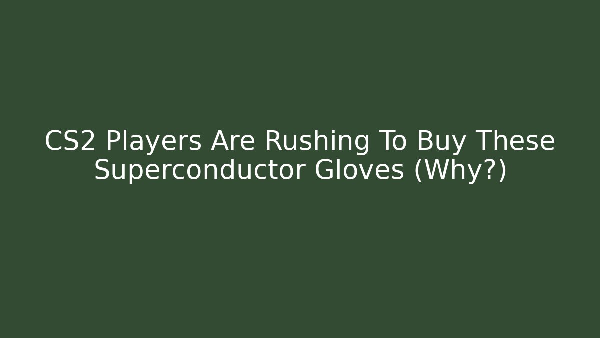 CS2 Players Are Rushing To Buy These Superconductor Gloves (Why?) - Critter Realm