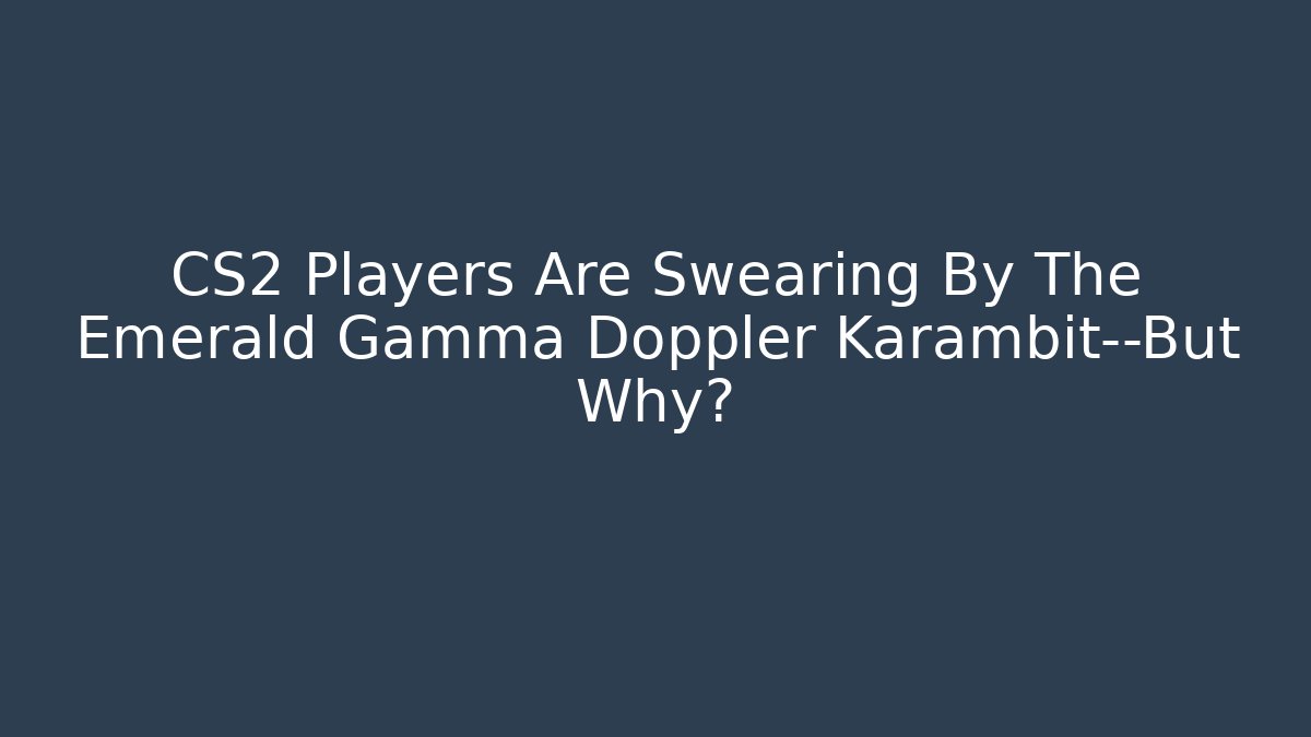 CS2 Players Are Swearing By The Emerald Gamma Doppler Karambit—But Why?