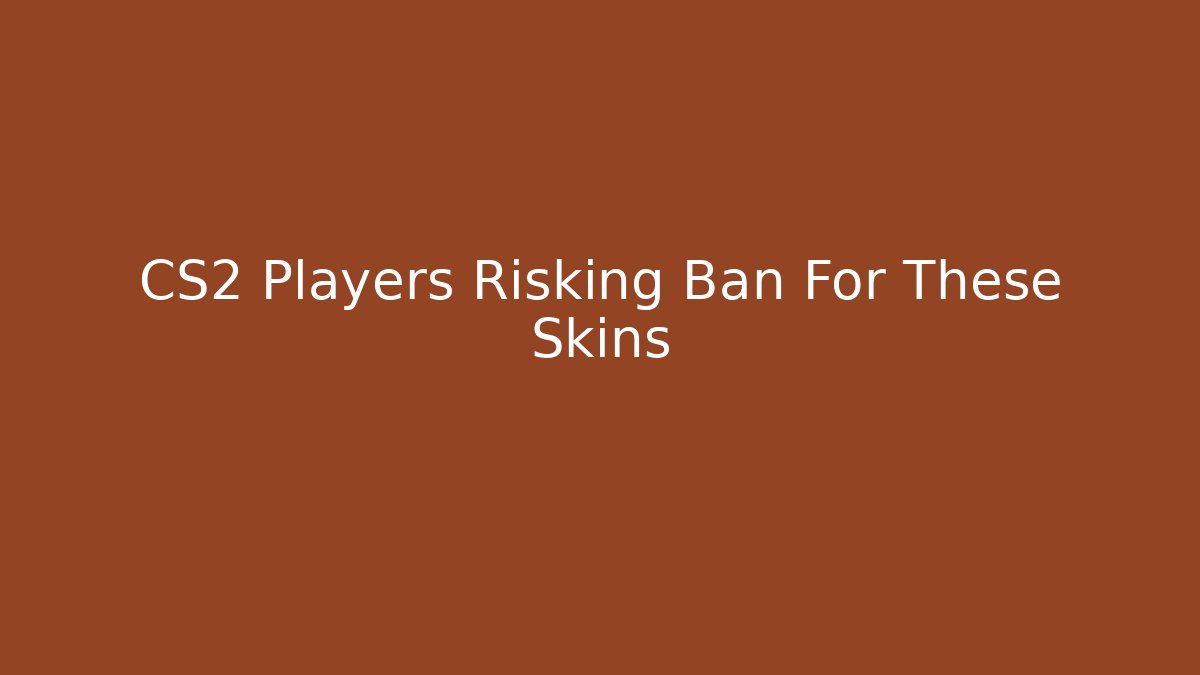 CS2 Players Risking Ban For These Skins