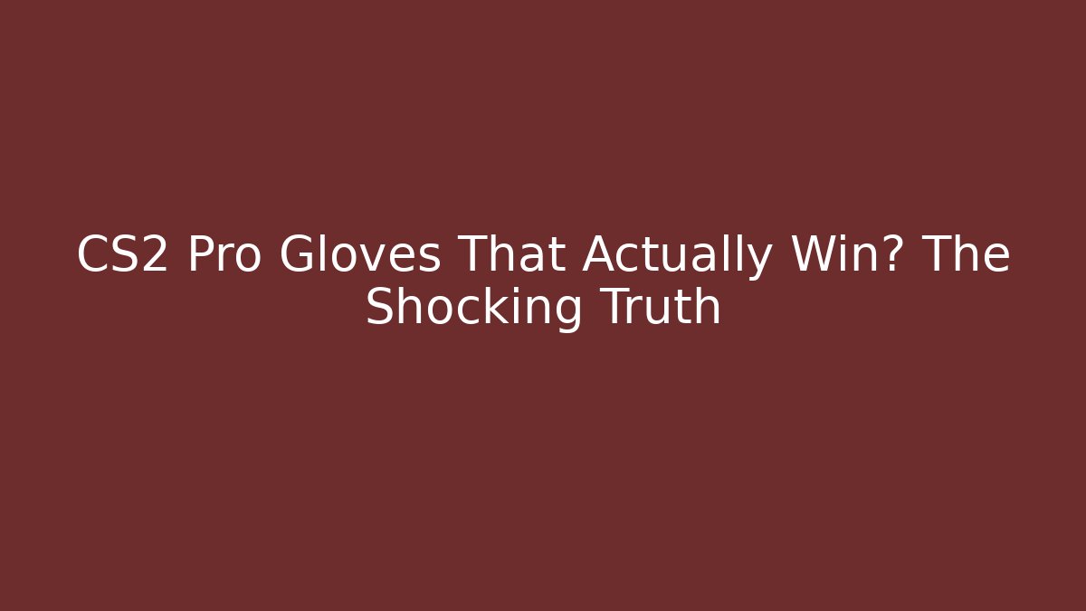 CS2 Pro Gloves That Actually Win? The Shocking Truth