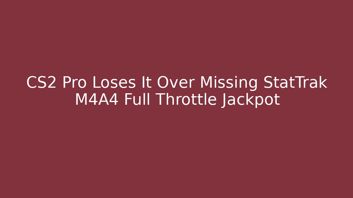 CS2 Pro Loses It Over Missing StatTrak M4A4 Full Throttle Jackpot