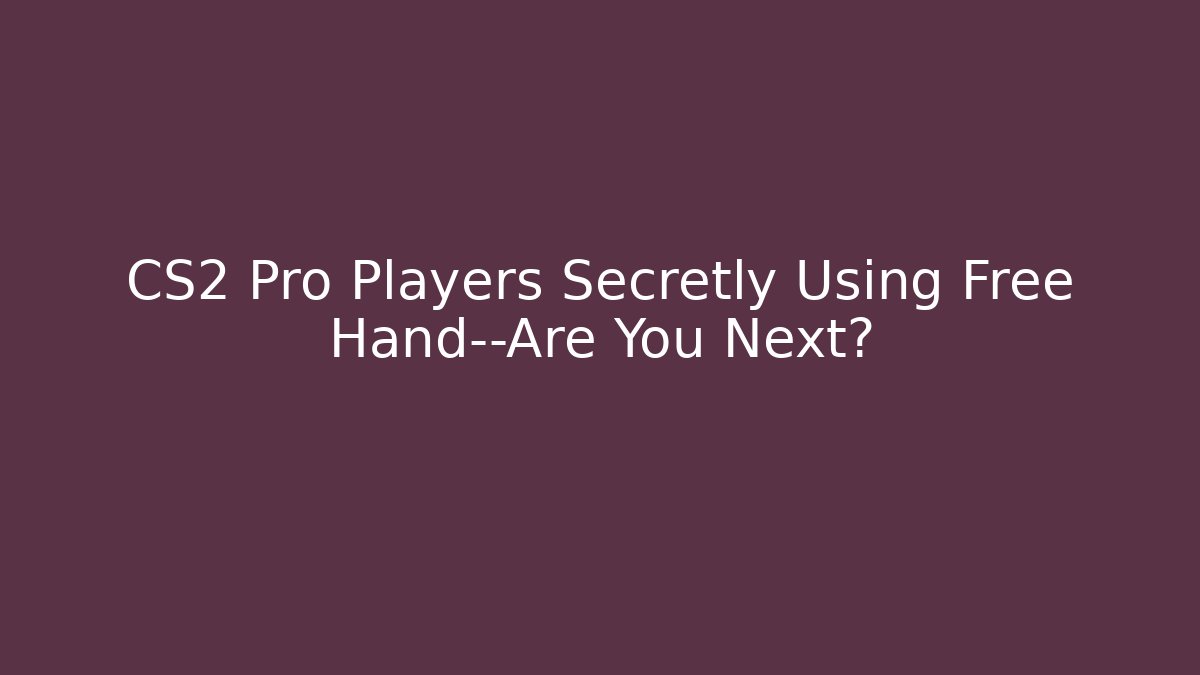 CS2 Pro Players Secretly Using Free Hand—Are You Next?