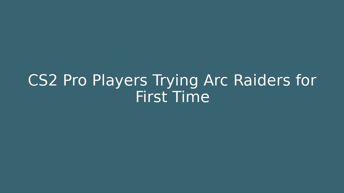 CS2 Pro Players Trying Arc Raiders for First Time - Critter Realm