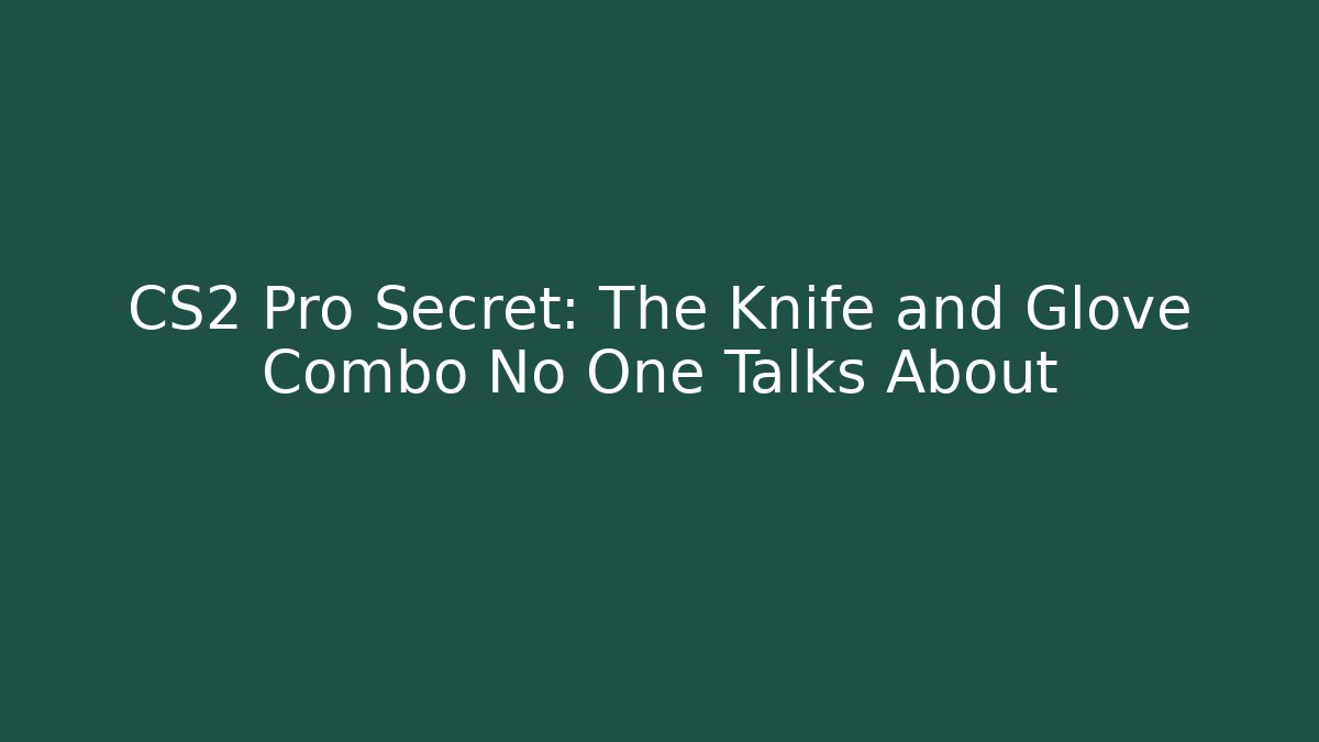 CS2 Pro Secret: The Knife and Glove Combo No One Talks About